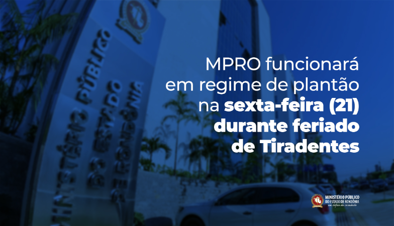 MPRO funcionará em regime de plantão na sexta-feira (21) durante feriado de Tiradentes
