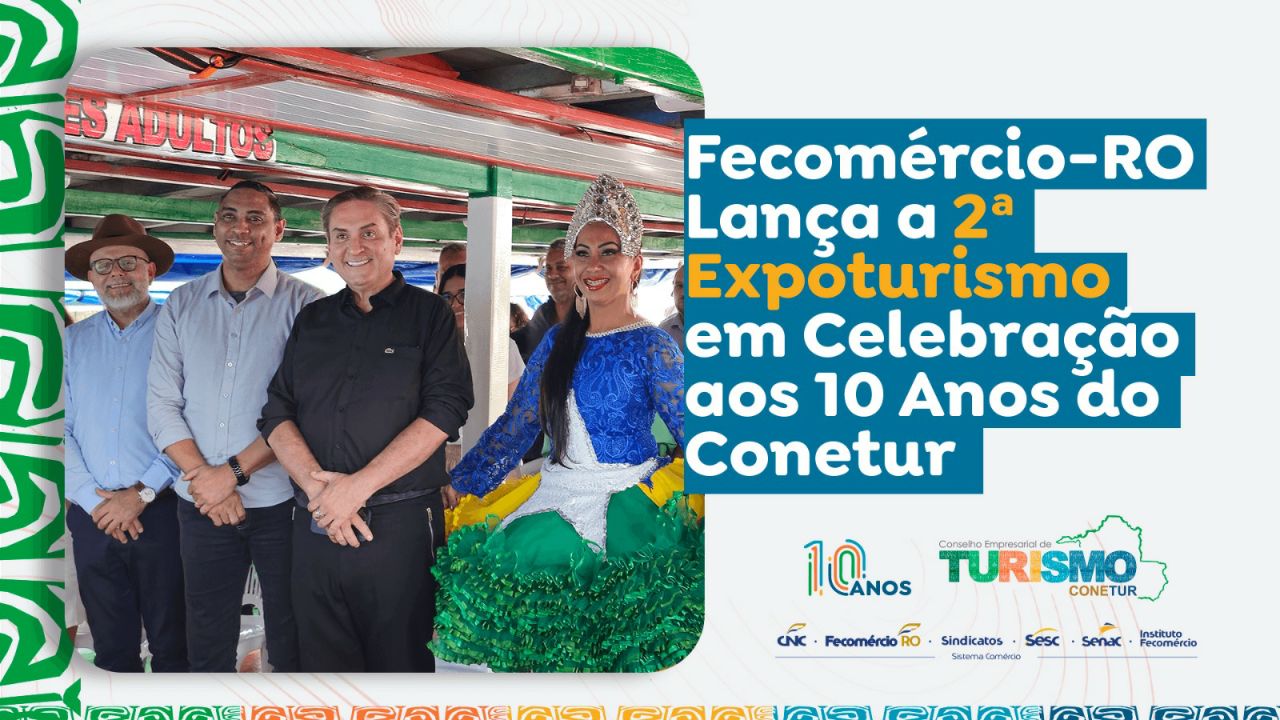 Fecomércio-RO Lança 2ª Expoturismo em Evento Comemorativo aos 10 Anos do Conetur