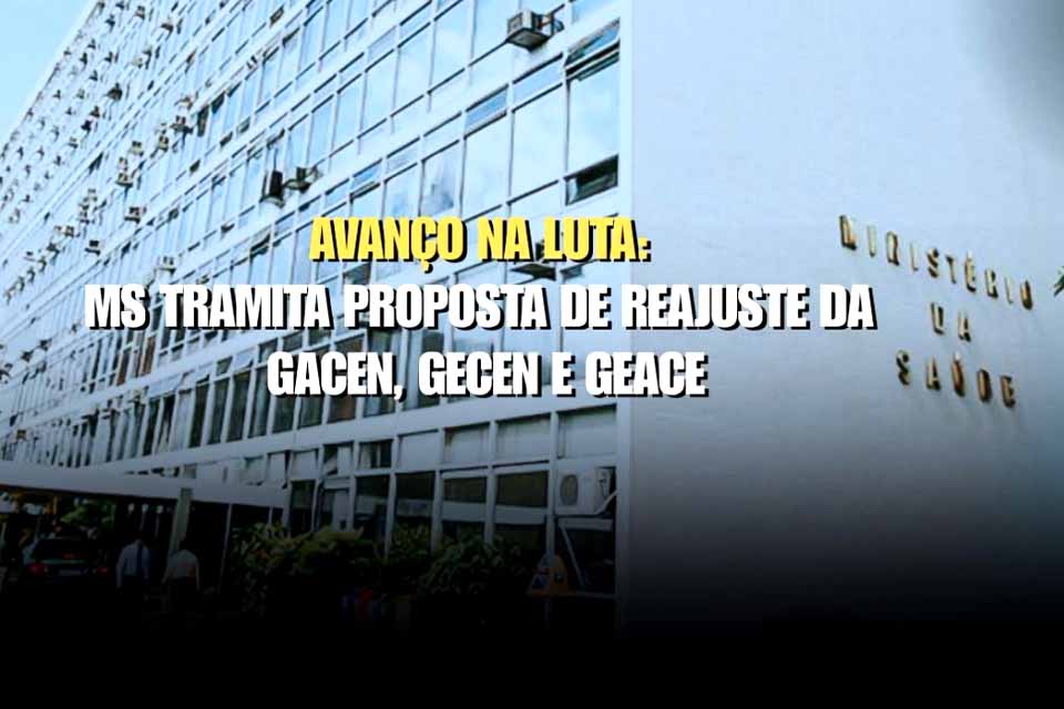 Ministério da Saúde tramita proposta de reajuste da GACEN, GECEN e GEACE