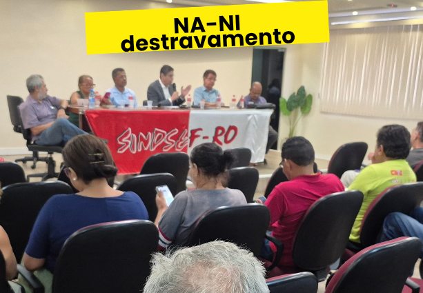 Sindsef-RO detalha avanço no destravamento do Na-Ni e anuncia prazos para novos enquadramentos